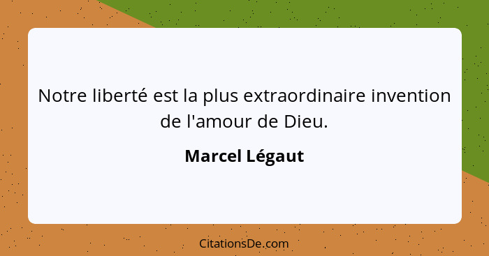 Notre liberté est la plus extraordinaire invention de l'amour de Dieu.... - Marcel Légaut