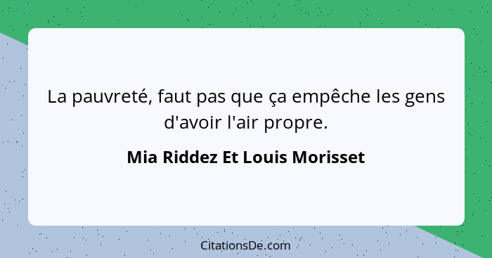 La pauvreté, faut pas que ça empêche les gens d'avoir l'air propre.... - Mia Riddez Et Louis Morisset