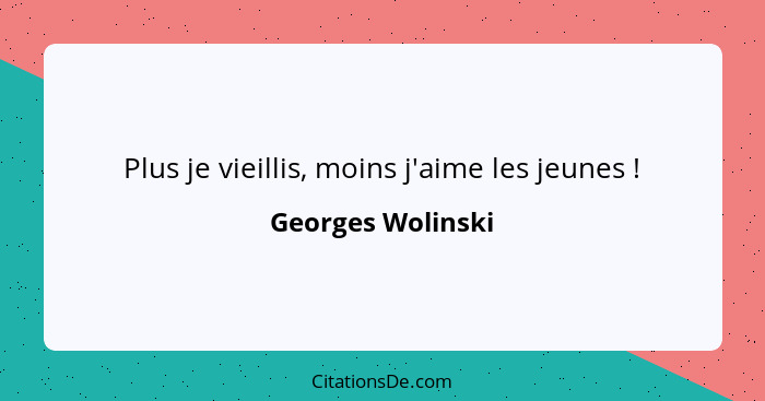 Plus je vieillis, moins j'aime les jeunes !... - Georges Wolinski