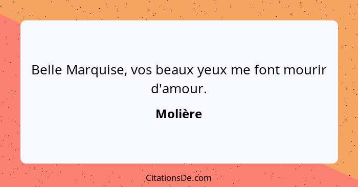 Belle Marquise, vos beaux yeux me font mourir d'amour.... - Molière