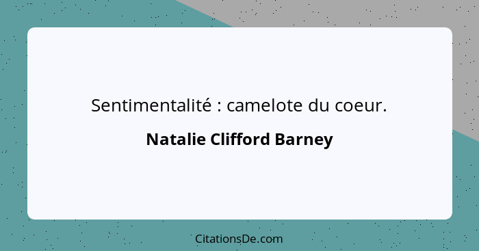 Sentimentalité : camelote du coeur.... - Natalie Clifford Barney