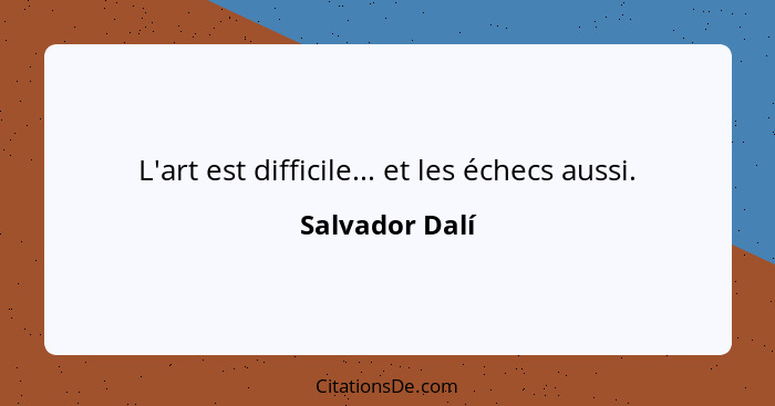 L'art est difficile... et les échecs aussi.... - Salvador Dalí