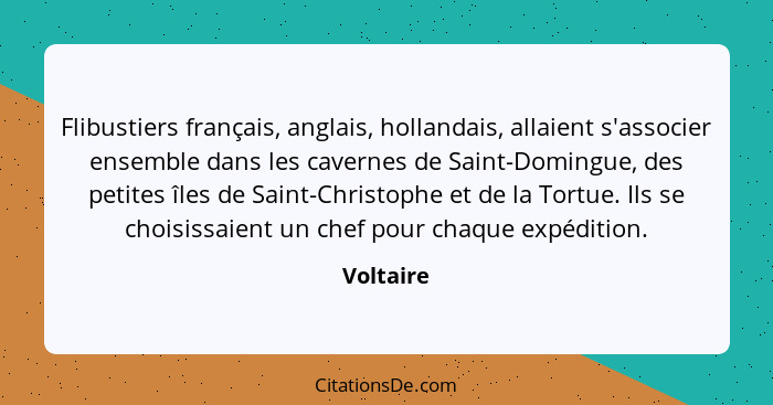Flibustiers français, anglais, hollandais, allaient s'associer ensemble dans les cavernes de Saint-Domingue, des petites îles de Saint-Chri... - Voltaire