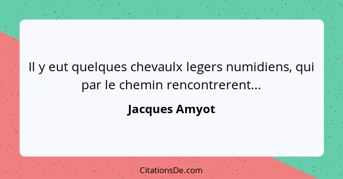 Il y eut quelques chevaulx legers numidiens, qui par le chemin rencontrerent...... - Jacques Amyot