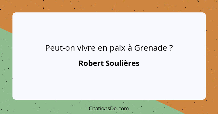 Peut-on vivre en paix à Grenade ?... - Robert Soulières