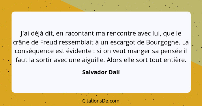 J'ai déjà dit, en racontant ma rencontre avec lui, que le crâne de Freud ressemblait à un escargot de Bourgogne. La conséquence est év... - Salvador Dalí