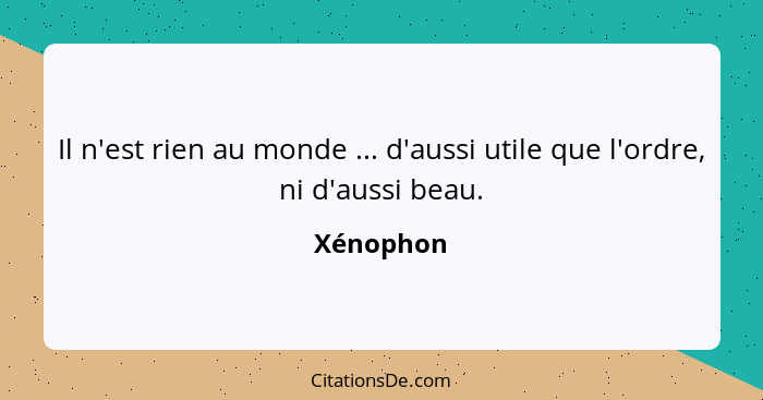 Il n'est rien au monde ... d'aussi utile que l'ordre, ni d'aussi beau.... - Xénophon