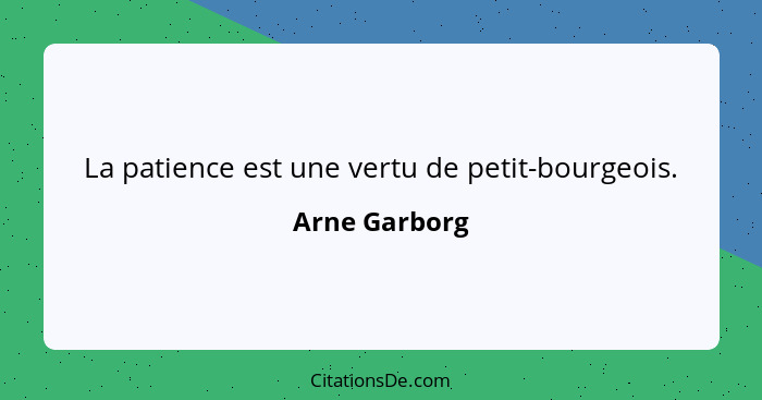 La patience est une vertu de petit-bourgeois.... - Arne Garborg