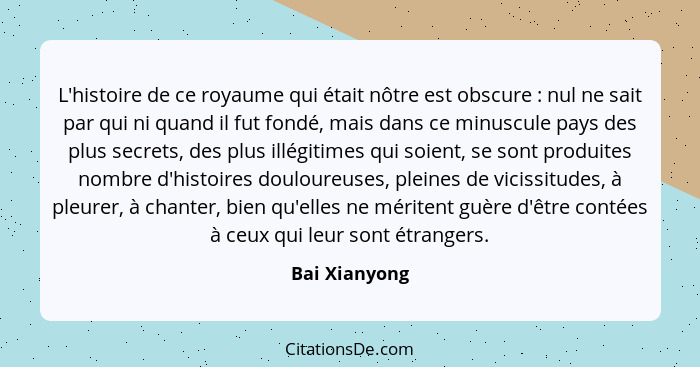 L'histoire de ce royaume qui était nôtre est obscure : nul ne sait par qui ni quand il fut fondé, mais dans ce minuscule pays des... - Bai Xianyong