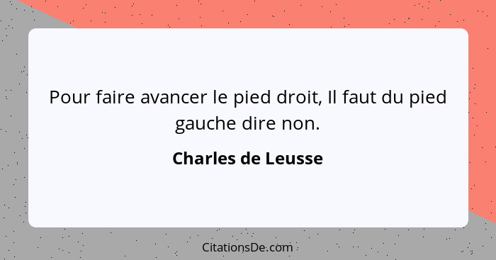 Pour faire avancer le pied droit, Il faut du pied gauche dire non.... - Charles de Leusse