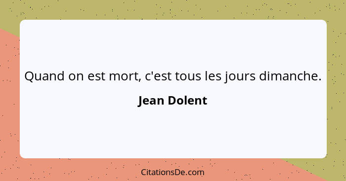 Quand on est mort, c'est tous les jours dimanche.... - Jean Dolent