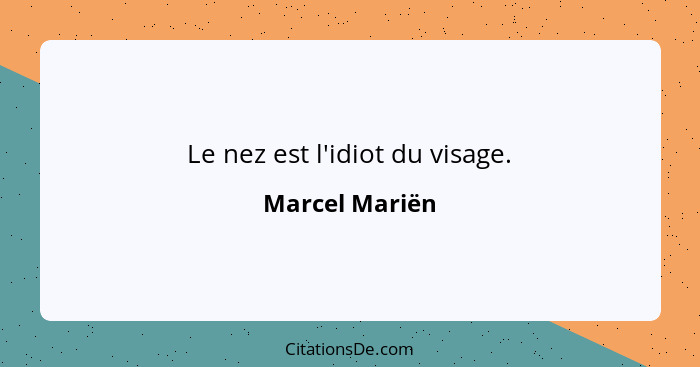 Le nez est l'idiot du visage.... - Marcel Mariën