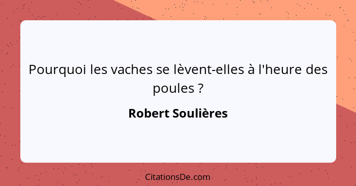 Pourquoi les vaches se lèvent-elles à l'heure des poules ?... - Robert Soulières