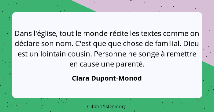 Dans l'église, tout le monde récite les textes comme on déclare son nom. C'est quelque chose de familial. Dieu est un lointain co... - Clara Dupont-Monod