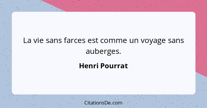 La vie sans farces est comme un voyage sans auberges.... - Henri Pourrat