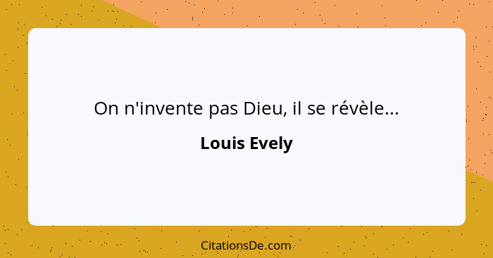 On n'invente pas Dieu, il se révèle...... - Louis Evely