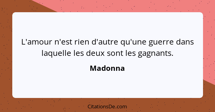 L'amour n'est rien d'autre qu'une guerre dans laquelle les deux sont les gagnants.... - Madonna