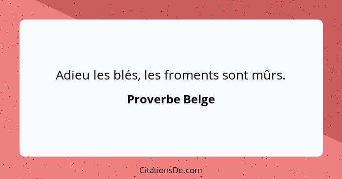 Adieu les blés, les froments sont mûrs.... - Proverbe Belge