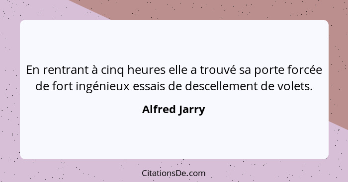 En rentrant à cinq heures elle a trouvé sa porte forcée de fort ingénieux essais de descellement de volets.... - Alfred Jarry