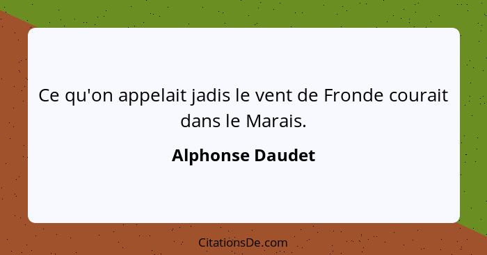 Ce qu'on appelait jadis le vent de Fronde courait dans le Marais.... - Alphonse Daudet