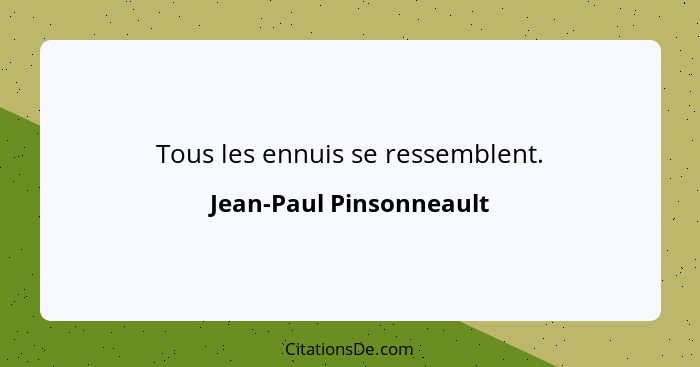 Tous les ennuis se ressemblent.... - Jean-Paul Pinsonneault