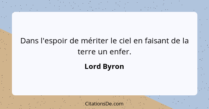 Dans l'espoir de mériter le ciel en faisant de la terre un enfer.... - Lord Byron