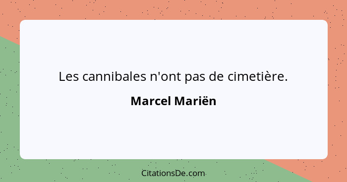 Les cannibales n'ont pas de cimetière.... - Marcel Mariën