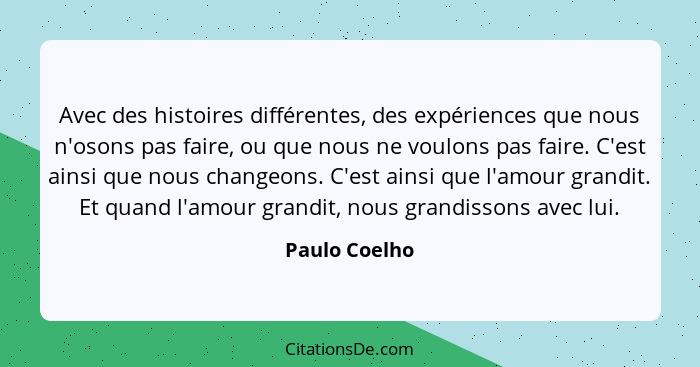 Avec des histoires différentes, des expériences que nous n'osons pas faire, ou que nous ne voulons pas faire. C'est ainsi que nous chan... - Paulo Coelho