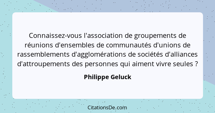 Connaissez-vous l'association de groupements de réunions d'ensembles de communautés d'unions de rassemblements d'agglomérations de s... - Philippe Geluck