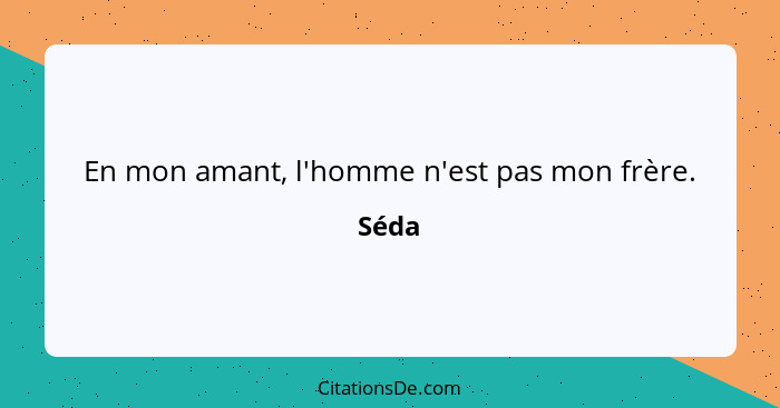 En mon amant, l'homme n'est pas mon frère.... - Séda