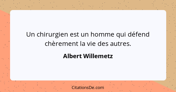 Un chirurgien est un homme qui défend chèrement la vie des autres.... - Albert Willemetz