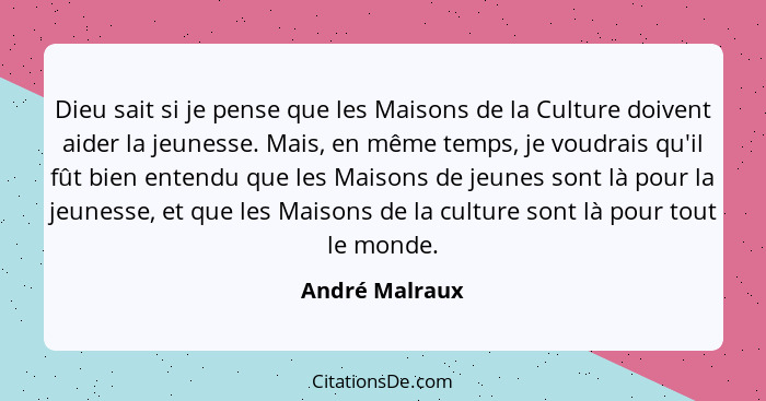 Dieu sait si je pense que les Maisons de la Culture doivent aider la jeunesse. Mais, en même temps, je voudrais qu'il fût bien entendu... - André Malraux