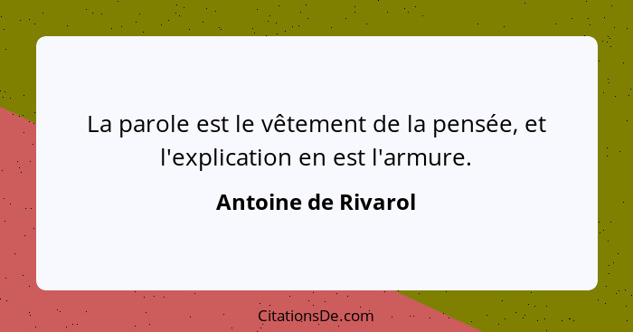 La parole est le vêtement de la pensée, et l'explication en est l'armure.... - Antoine de Rivarol