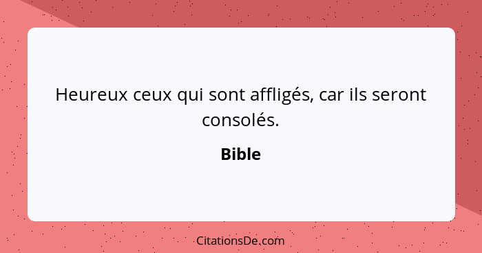 Heureux ceux qui sont affligés, car ils seront consolés.... - Bible