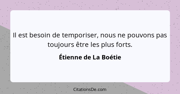 Etienne De La Boetie Il Est Besoin De Temporiser Nous Ne