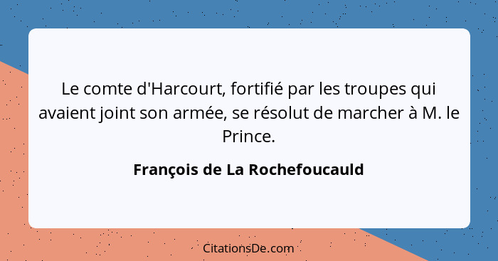 Le comte d'Harcourt, fortifié par les troupes qui avaient joint son armée, se résolut de marcher à M. le Prince.... - François de La Rochefoucauld