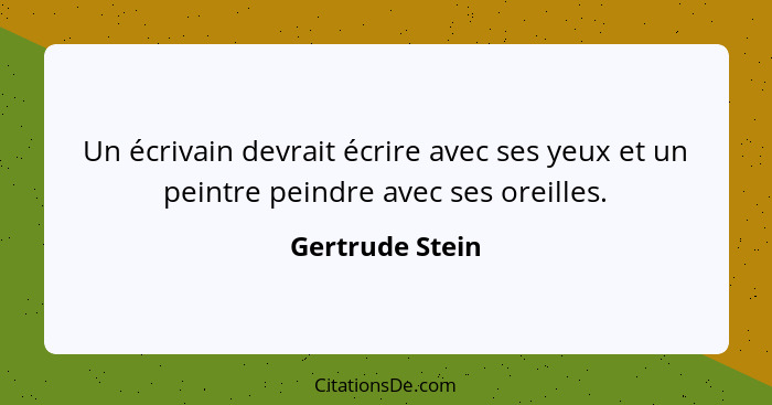 Un écrivain devrait écrire avec ses yeux et un peintre peindre avec ses oreilles.... - Gertrude Stein
