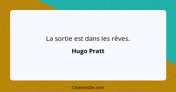 La sortie est dans les rêves.... - Hugo Pratt