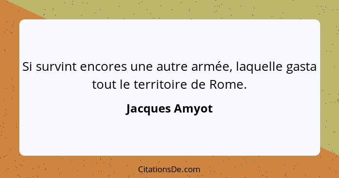 Si survint encores une autre armée, laquelle gasta tout le territoire de Rome.... - Jacques Amyot