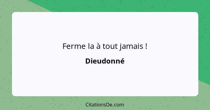 Ferme la à tout jamais !... - Dieudonné