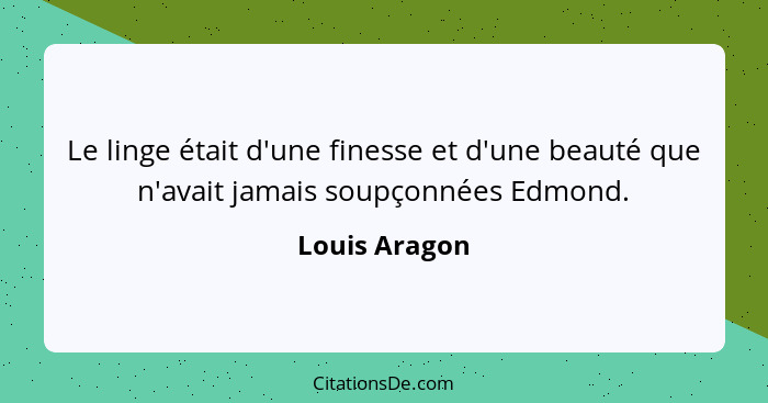 Le linge était d'une finesse et d'une beauté que n'avait jamais soupçonnées Edmond.... - Louis Aragon