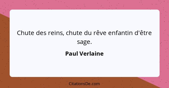 Chute des reins, chute du rêve enfantin d'être sage.... - Paul Verlaine