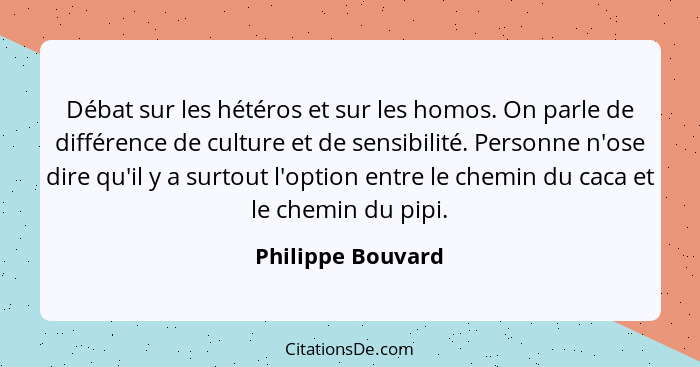 Débat sur les hétéros et sur les homos. On parle de différence de culture et de sensibilité. Personne n'ose dire qu'il y a surtout... - Philippe Bouvard