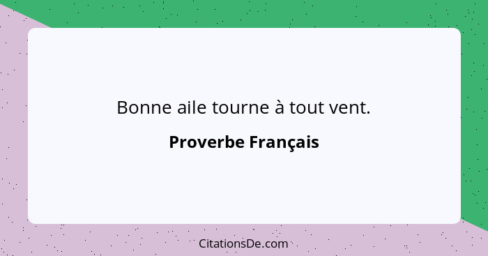 Bonne aile tourne à tout vent.... - Proverbe Français