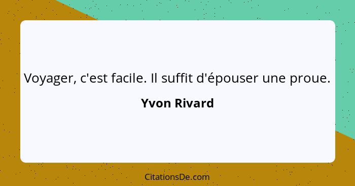 Voyager, c'est facile. Il suffit d'épouser une proue.... - Yvon Rivard