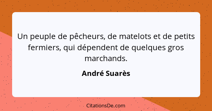 Un peuple de pêcheurs, de matelots et de petits fermiers, qui dépendent de quelques gros marchands.... - André Suarès