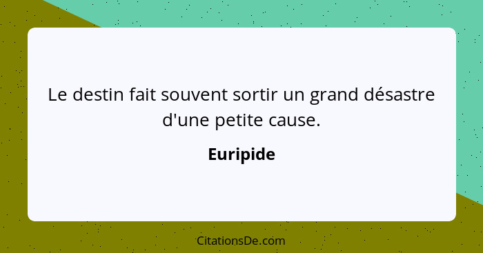 Le destin fait souvent sortir un grand désastre d'une petite cause.... - Euripide