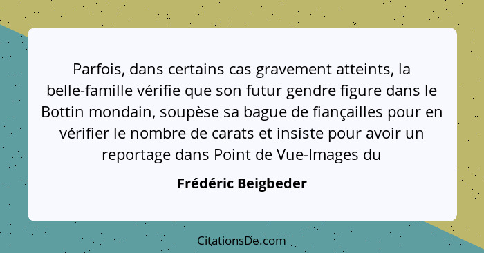 Parfois, dans certains cas gravement atteints, la belle-famille vérifie que son futur gendre figure dans le Bottin mondain, soupè... - Frédéric Beigbeder