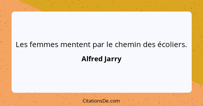 Les femmes mentent par le chemin des écoliers.... - Alfred Jarry