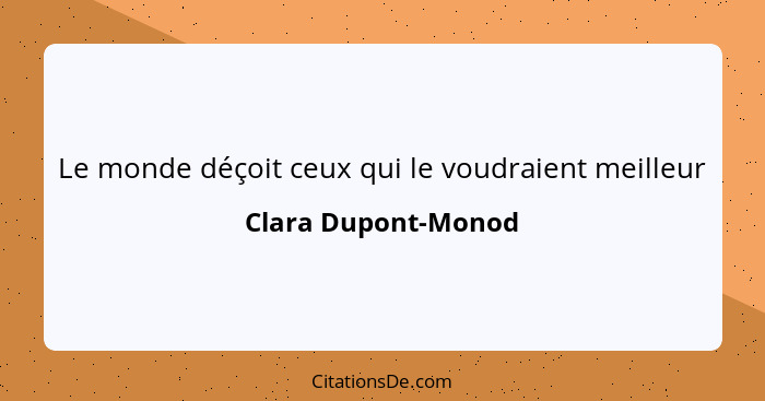 Le monde déçoit ceux qui le voudraient meilleur... - Clara Dupont-Monod